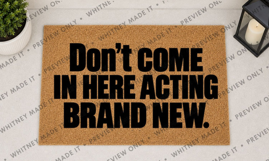 Don't Come In Here Acting Brand New